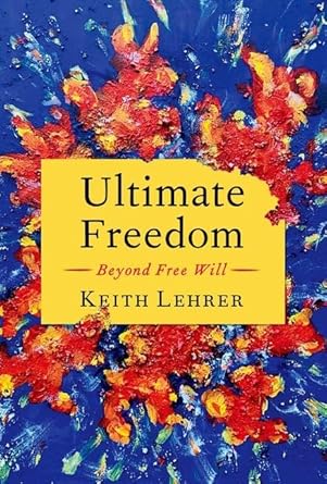 Ultimate Freedom Beyond Free Will 1st Edition By Keith Lehrer