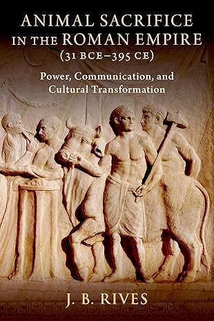 eBook For Animal Sacrifice in the Roman Empire (31 BCE-395 CE) 1st Edition By Rives