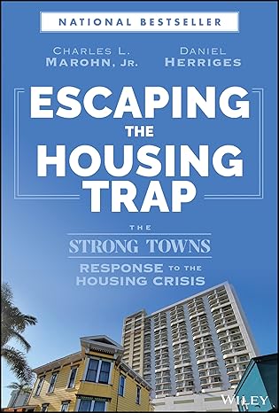 eBook For Escaping the Housing Trap The Strong Towns Response to the Housing Crisis 1st Edition By Charles L. Marohn