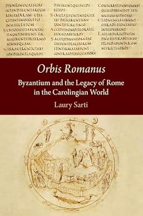 eBook For Orbis Romanus Byzantium and the Legacy of Rome in the Carolingian World 1st Edition By Laury Sarti