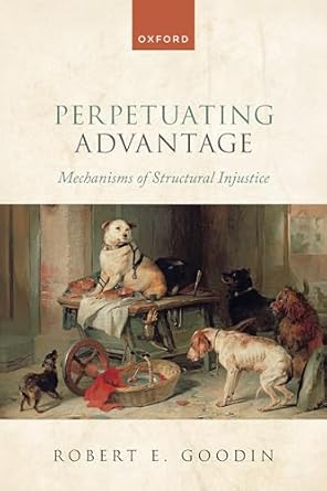 eBook For Perpetuating Advantage Mechanisms of Structural Injustice 1st Edition By Robert Goodin