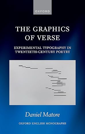 eBook For The Graphics of Verse Experimental Typography in Twentieth Century Poetry 1st Edition By Daniel Matore