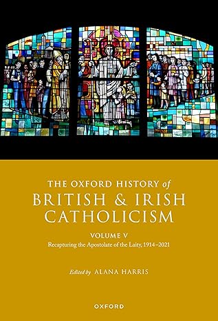 eBook For The Oxford History of British and Irish Catholicism Volume V Recapturing the Apostolate of the Laity