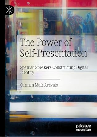 eBook For The Power of Self-Presentation Spanish Speakers Constructing Digital Identity 1st Edition By Carmen Maíz-Arévalo