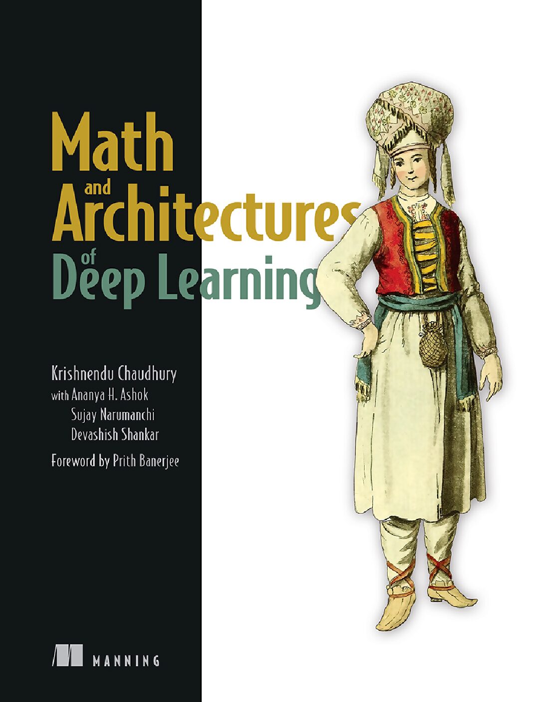eBook EPUB [PDF] Math and Architectures of Deep Learning  By Krishnendu Chaudhury, Ananya H. Ashok, Sujay Narumanchi & Devashish Shankar