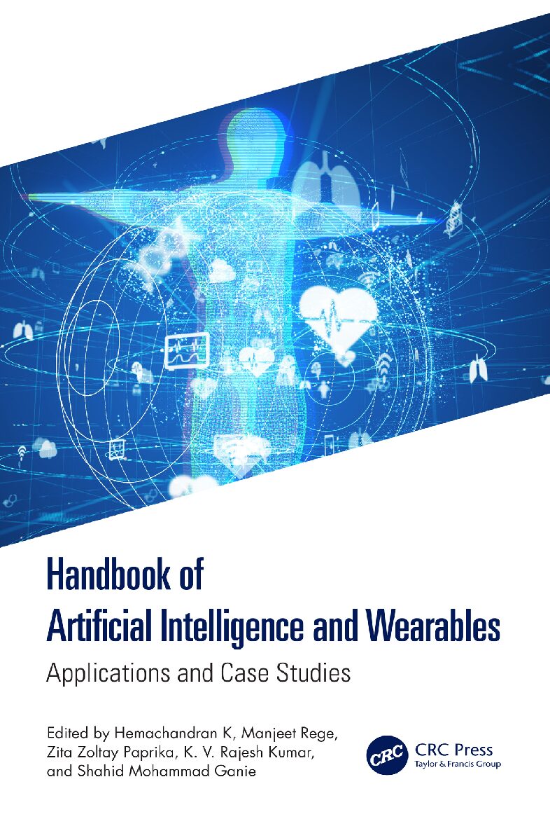 Handbook of Artificial Intelligence and Wearables Applications and Case Studies 1st Edition  Author(s)Hemachandran K, Manjeet Rege, Zita Zoltay Paprika, K. V. Rajesh Kumar, and Shahid Mohammad Ganie PublisherPublished by CRC Press Copyright© 2024 Print ISBN: 9781032686707