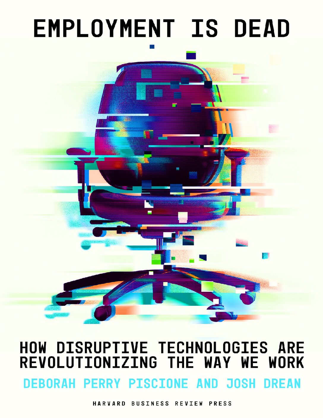 eBook [PDF] Employment Is Dead How Disruptive Technologies Are Revolutionizing the Way We Work By Drean, Josh Piscione, Deborah Perry