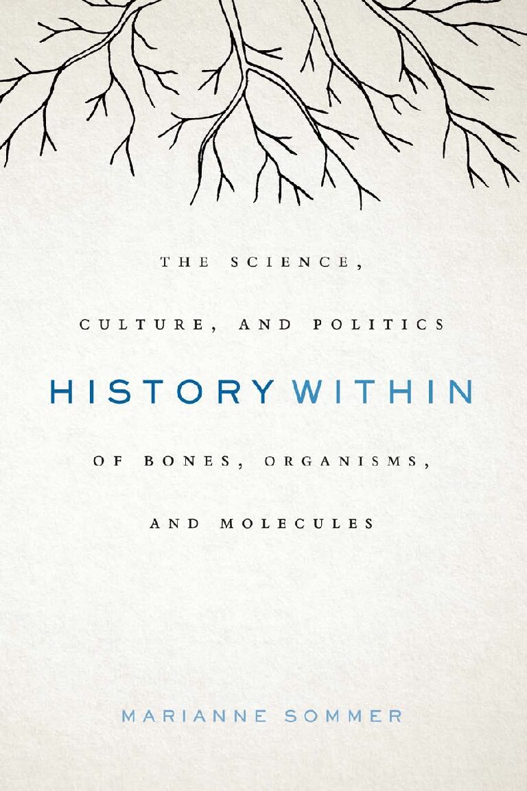 eBook [PDF] History Within The Science, Culture, and Politics of Bones, Organisms, and Molecules By Marianne Sommer