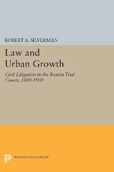 eBook [PDF] Law and Urban Growth Civil Litigation in the Boston Trial Courts, 1880-1900 By ROBERT A. SILVERMAN