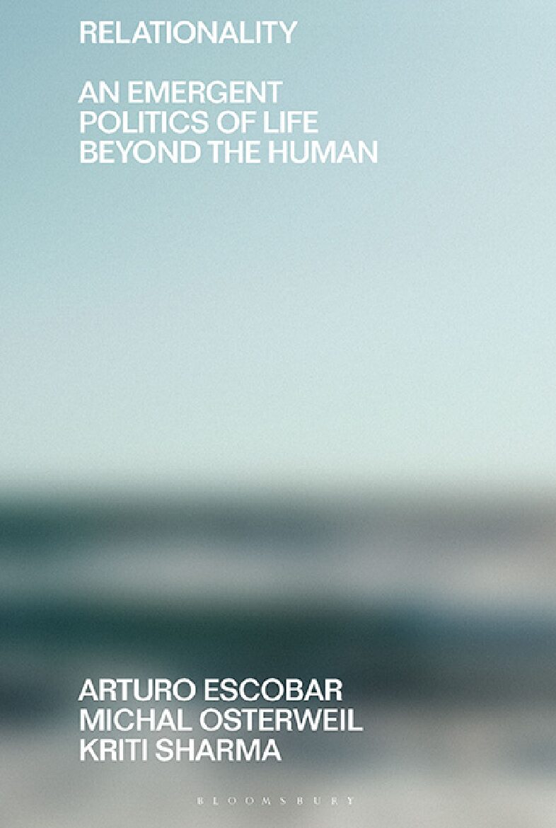 eBook [PDF] Relationality An Emergent Politics of Life Beyond the Human By Arturo Escobar, Michal Osterweil, Kriti Sharma