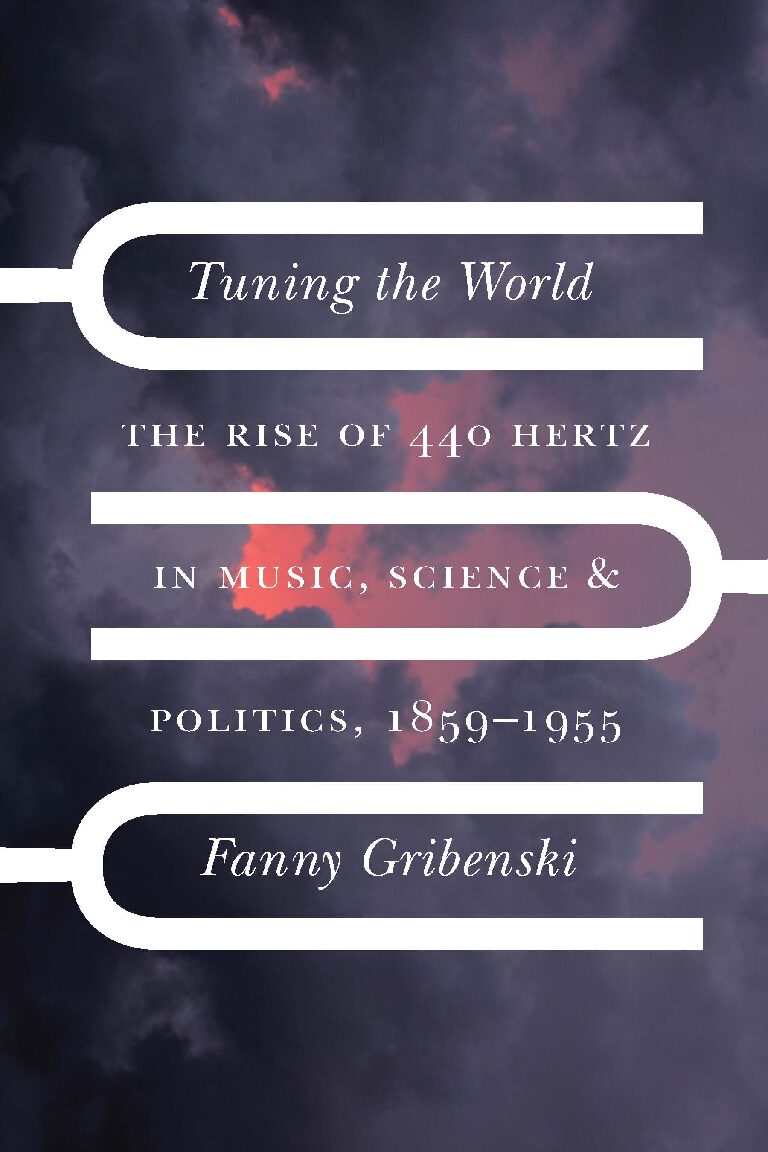 eBook [PDF] Tuning the World The Rise of 440 Hertz in Music, Science, and Politics, 1859–1955 By Fanny Gribenski