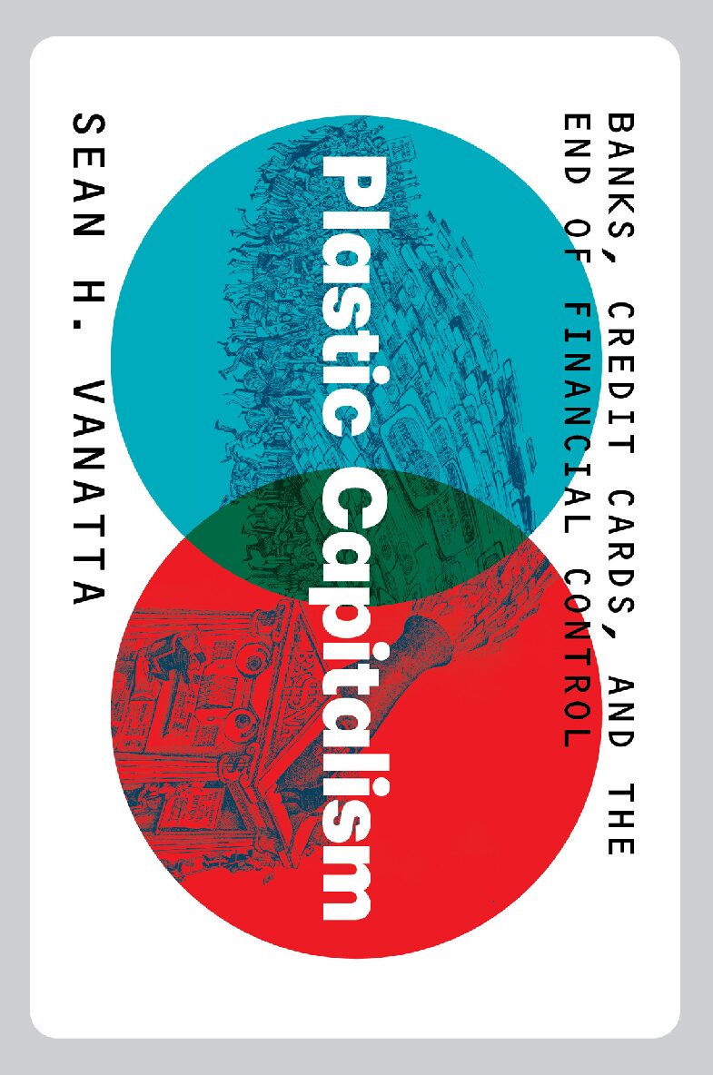 eBook [PDF] Plastic Capitalism Banks Credit Cards and the End of financial control By Sean H Vanatta